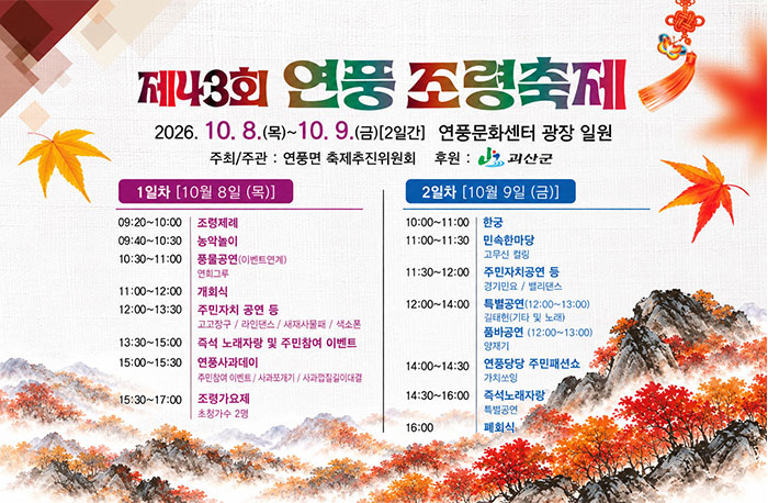 제43회 연풍 조령축제 안내
2026년 10월 8일 목요일부터 10월 9일 금요일까지 2일간 연풍문화센터 광장 일원에서 개최
주최·주관 : 연풍면 축제추진위원회
후원: 괴산군. 
1일차 10월 8일 목요일:
09:20~10:00 조령제례, 09:40~10:30 농악놀이, 10:30~11:00 풍물공연(이벤트 연계, 연희그루), 11:00~12:00 개회식, 12:00~13:30 주민자치 공연 등(고고장구, 라인댄스, 새재사물패, 색소폰), 13:30~15:00 즉석 노래자랑 및 주민참여 이벤트, 15:00~15:30 연풍사과데이(주민참여 이벤트, 사과쪼개기, 사과껍질길이대결), 15:30~17:00 조령가요제(초청가수 2명). 
2일차 10월 9일 금요일:
10:00~11:00 한국, 11:00~11:30 민속한마당(고무신 컬링), 11:30~12:00 주민자치공연 등(경기민요, 밸리댄스), 12:00~14:00 특별공연(12:00~13:00, 길태현 기타 및 노래), 품바공연(12:00~13:00, 양재기), 14:00~14:30 연풍당당 주민패션쇼(가치쏘잉), 14:30~16:00 즉석노래자랑 및 특별공연, 16:00 폐회식.