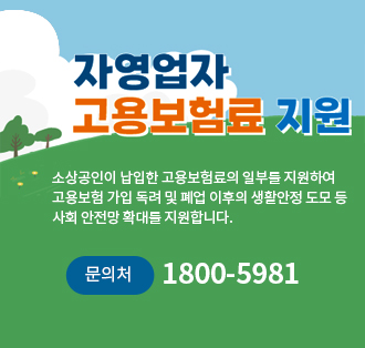 자용업자 고용보험료 지원
소상공인이 납입한 고용보험료의 일부를지원하여 고용보험 가입 독려 및 폐업 이후의 생활안정 도모 등 사회 안전망 확대를 지원합니다.
문의처 1800-5981