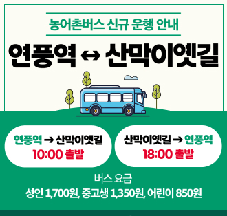 농어촌버스 신규 운행안내
연풍역-산막이옛길

연풍역>산막이옛길 10:00 출발
산막이옛길>연풍역 18:00 출발

버스요금
성인 1,700원, 충고생 1,350원, 어린이 850원