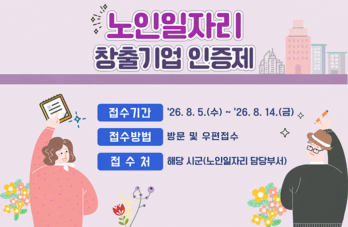 노인일자리 창출기업 인증제
접수기간: 26.8.5.(수) ~ 26.8.14.(금)
접수방법: 방문 및 우편접수
접수처: 해당 시군(노인일자리 담당부터)