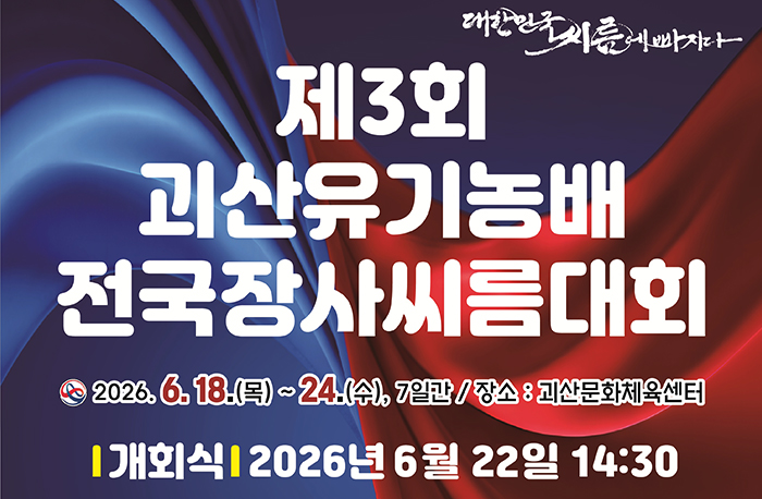 대한민국 씨름에 빠지다
제3회 괴산유기농배 전국장사씨름대회
2026.6.18.(목)~24.(수), 7일간 / 장소 : 괴산문화체육센터
개회식:2026년 6월 22일 14:30